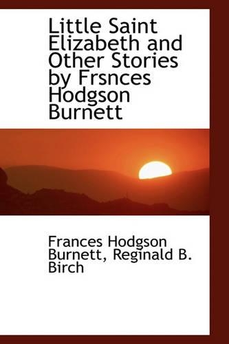 Little Saint Elizabeth and Other Stories by Frsnces Hodgson Burnett