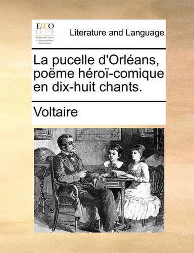 La Pucelle d'Orléans, Poëme Héroï-Comique En Dix-Huit Chants.