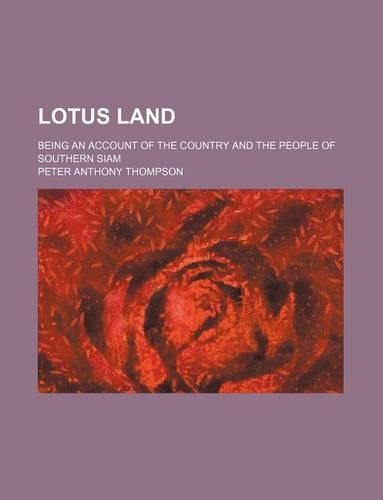 Lotus Land; Being an Account of the Country and the People of Southern Siam