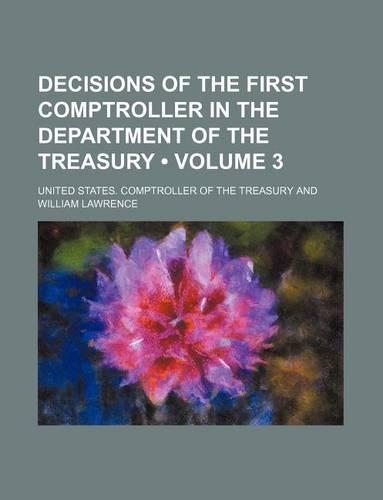Decisions of the First Comptroller in the Department of the Treasury (Volume 3)