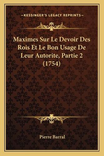Maximes Sur Le Devoir Des Rois Et Le Bon Usage De Leur Autorite, Partie 2 (1754)