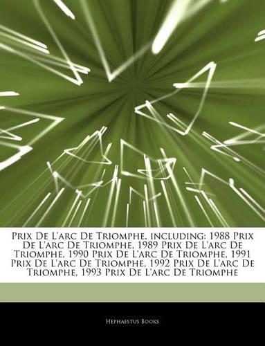 Articles on Prix de L'Arc de Triomphe, Including: 1988 Prix de L'Arc de Triomphe, 1989 Prix de L'Arc de Triomphe, 1990 Prix de L'Arc de Triomphe, 1991 Prix de L'Arc de Triomphe, 1992 Prix de L'Arc d(English)