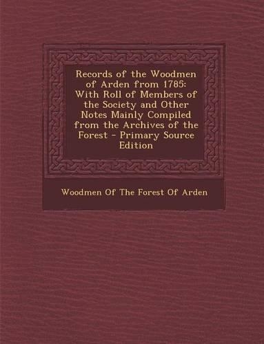 Records of the Woodmen of Arden from 1785
