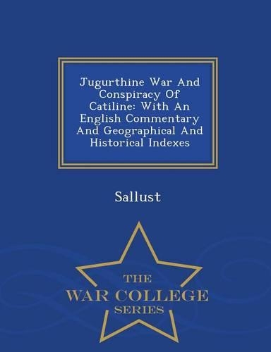 Jugurthine War and Conspiracy of Catiline: With an English Commentary and Geographical and Historical Indexes - War College Series(English)