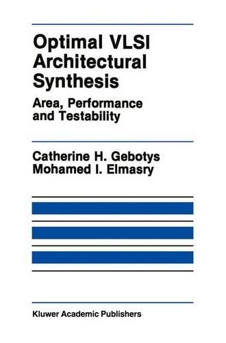 Optimal VLSI Architectural Synthesis: Area, Performance and Testability(158 The Springer International Series in Engineering and Computer Science)