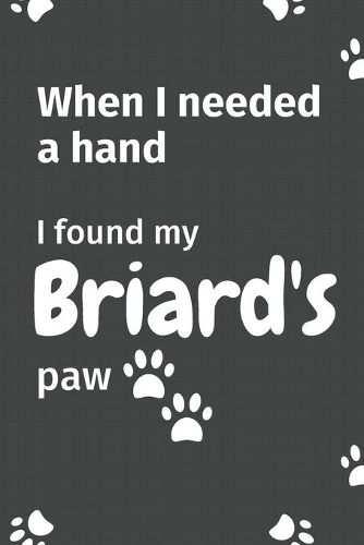 When I needed a hand, I found my Briard's paw: For Briard Puppy Fans