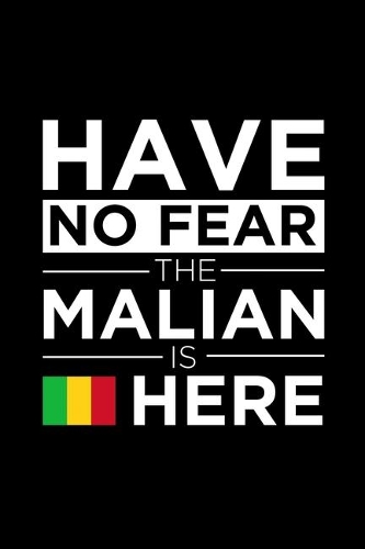 Have No Fear The Malian is here Journal Malian Pride Mali Proud Patriotic 120 pages 6 x 9 Notebook