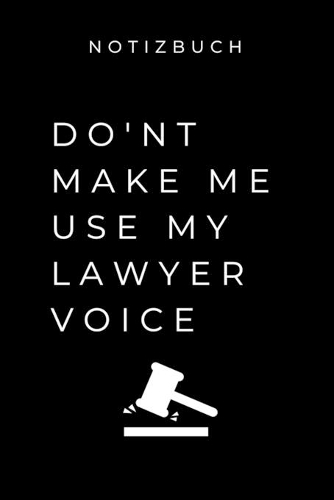Notizbuch Don't Make Me Use My Lawyer Voice: A5 TAGEBUCH Geschenkbuch zum Jura Studium - Notizbuch für Rechts-studenten Anwälte - witziger Spruch zum Abitur - Studienbeginn - Erstes Semester
