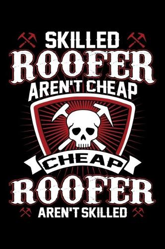 Skilled Roofer Aren't Cheap Cheap Roofer Aren't Skilled
