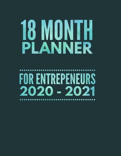 18 Month Planner For Entrepreneurs 2020 - 2021: It's easy for entrepreneurs to get through those stressful days and stay organized with this planner. Has contacts, goals, yearly & monthly calendar