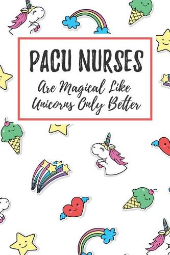 PACU Nurses Are Magical Like Unicorns Only Better