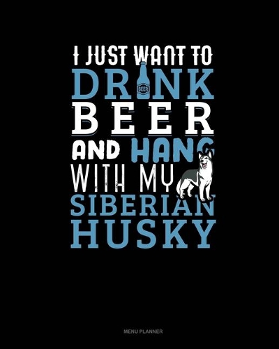 I Just Want To Drink Beer & Hang With My Siberian Husky: Menu Planner