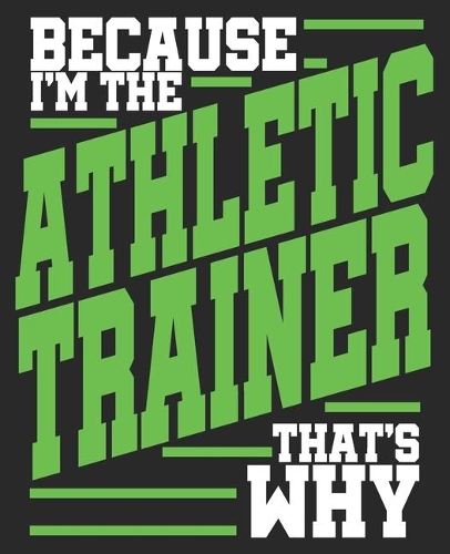 Because I'm The Athletic Trainer That's Why: Funny Training Christmas Sports Composition Notebook 100 College Ruled Pages Journal Diary