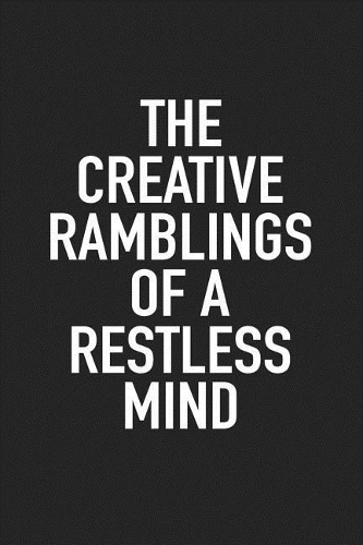 The Creative Ramblings of a Restless Mind