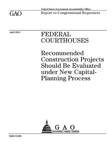 Federal Courthouses: Recommended Construction Projects Should Be Evaluated Under New Capital-Planning Process