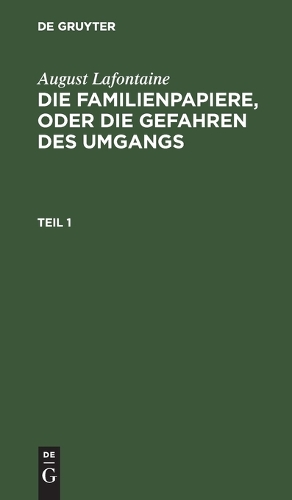 August Lafontaine: Die Familienpapiere, Oder Die Gefahren Des Umgangs. Teil 1