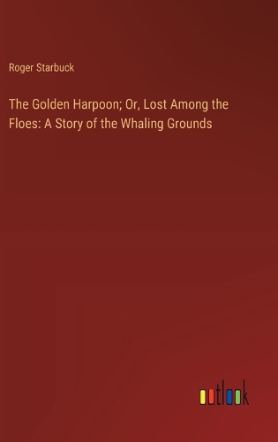 The Golden Harpoon; Or, Lost Among the Floes