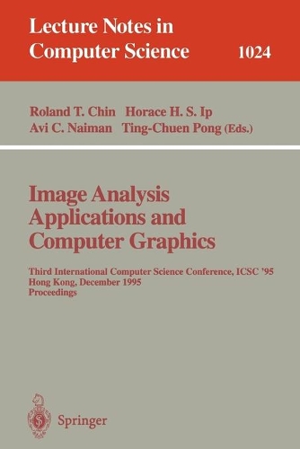 Image Analysis Applications and Computer Graphics: Third International Computer Science Conference, ICSC'95 Hong Kong, December 11 - 13, 1995 Proceedings(1024 Lecture Notes in Computer Science)