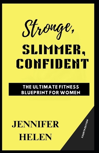 Stronger, Slimmer, Confident: The Ultimate Fitness Blueprint for Women
