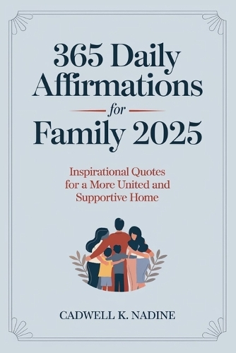 365 Daily Affirmations for Family 2025: Inspirational Quotes for a More United and Supportive Home