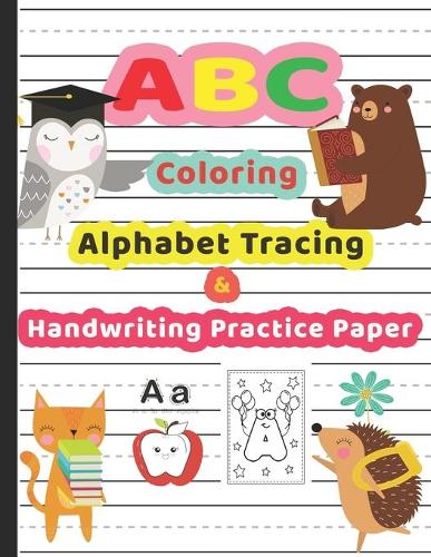 ABC Coloring Alphabet Tracing & Handwriting Practice Paper: Fun With Letters Shapes Colors; Pre-School Children Kindergarten Kids Fun Activity Workbook.