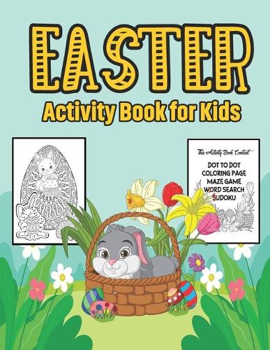 Easter Activity Book for Kids: A Fun Kid Workbook Game For Learning Easter Activity Book For Toddler - Includes Dot to Dot, Mazes Game, Word Search, Sudoku and More!