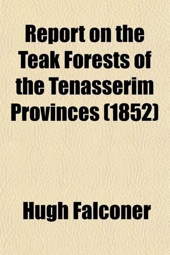 Report on the Teak Forests of the Tenasserim Provinces
