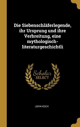 Die Siebenschläferlegende, ihr Ursprung und ihre Verbreitung, eine mythologisch-literaturgeschichtli