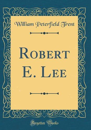 Robert E. Lee (Classic Reprint)