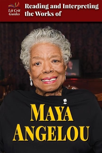 Reading and Interpreting the Works of Maya Angelou: (Lit Crit Guides)