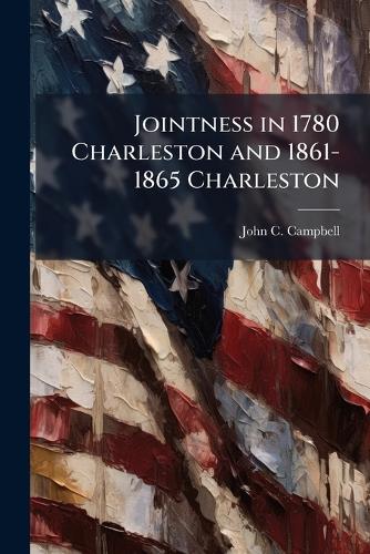 Jointness in 1780 Charleston and 1861-1865 Charleston