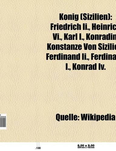 Konig (Sizilien): Friedrich II., Heinrich VI., Karl I., Konradin, Ferdinand II., Konstanze Von Sizilien, Ferdinand I., Konrad IV.(German)