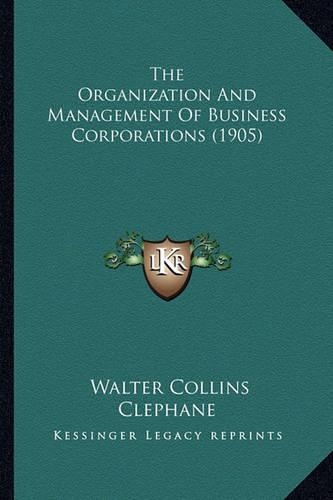 The Organization And Management Of Business Corporations (1905)