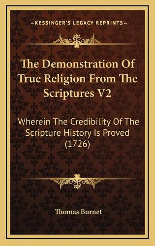 The Demonstration Of True Religion From The Scriptures V2: Wherein The Credibility Of The Scripture History Is Proved (1726)(English)