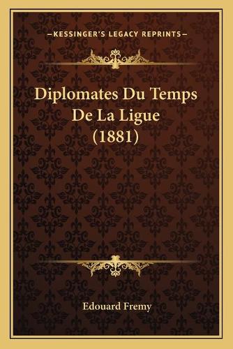 Diplomates Du Temps De La Ligue (1881): (German)