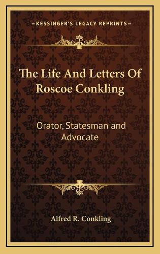 The Life And Letters Of Roscoe Conkling