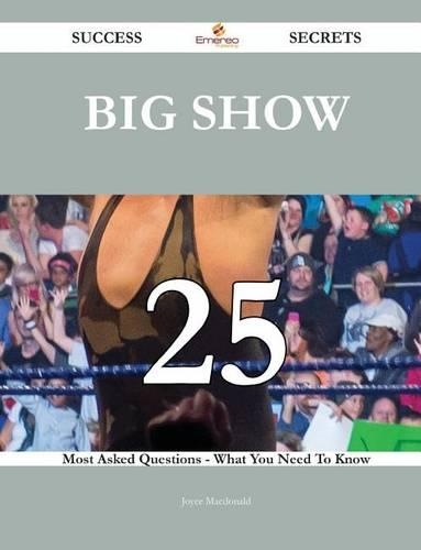 Big Show 25 Success Secrets - 25 Most Asked Questions on Big Show - What You Need to Know
