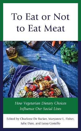 To Eat or Not to Eat Meat: How Vegetarian Dietary Choices Influence Our Social Lives(Rowman & Littlefield Studies in Food and Gastronomy)