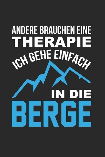 Andere Brauchen Eine Therapie - Ich Gehe Einfach In Die Berge: Din A5 Dotted Punkteraster Heft Für Wanderer Bergsteiger - Notizbuch Tagebuch Planer Wandern Bergsteigen Bergwandern Hiking - Notiz Buch Geschenk Wa