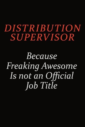 Distribution Supervisor Because Freaking Awesome Is Not An Official job Title