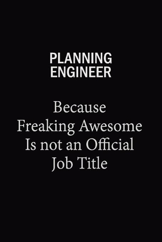 Planning Engineer Because Freaking Awesome Is Not An Official Job Title