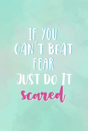 If You Can't Beat Fear, Just Do It Scared