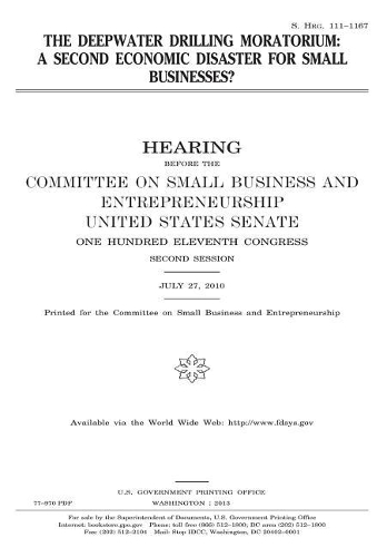 The Deepwater Drilling Moratorium: A Second Economic Disaster for Small Businesses?: Hearing Before the Committee on Small Business and Entrepreneurship, United States Senate, One Hun