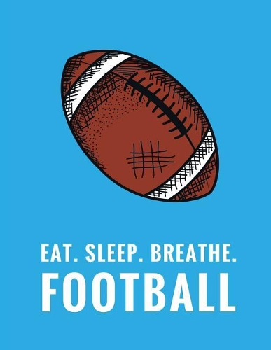 Eat. Sleep. Breathe. Football