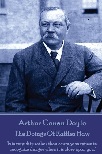 Arthur Conan Doyle - The Doings Of Raffles Haw: "It is stupidity rather than courage to refuse to recognize danger when it is close upon you."