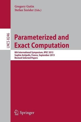 Parameterized and Exact Computation: 8th International Symposium, IPEC 2013, Sophia Antipolis, France, September 4-6, 2013, Revised Selected Papers(Theoretical Computer Science and General Issues)
