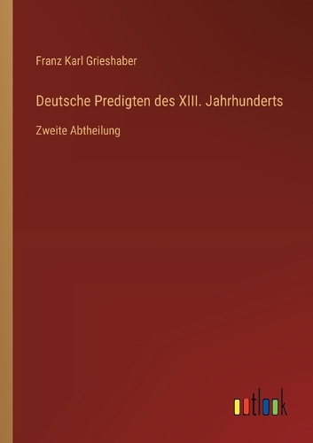 Deutsche Predigten des XIII. Jahrhunderts: Zweite Abtheilung