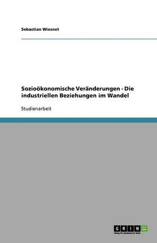 Sozioökonomische Veränderungen - Die industriellen Beziehungen im Wandel