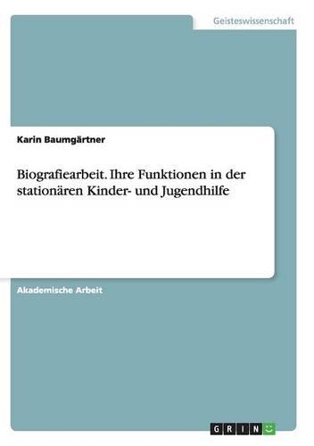 Biografiearbeit. Ihre Funktionen in der stationären Kinder- und Jugendhilfe