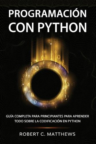 Programación con Python: Guía completa para principiantes para aprender todo sobre la codificación en Python